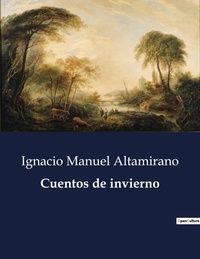 Ignacio Manuel Altamirano - Littérature d'Espagne du Siècle d'or à aujourd'hui  : Cuentos de invierno - ..