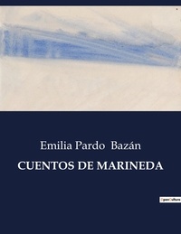 Emilia Pardo Bazán - Littérature d'Espagne du Siècle d'or à aujourd'hui  : Cuentos de marineda - ..