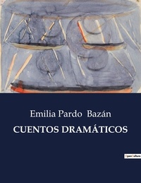 Emilia Pardo Bazán - Littérature d'Espagne du Siècle d'or à aujourd'hui  : CUENTOS DRAMÁTICOS - ..