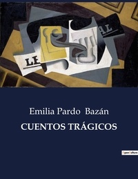 Emilia Pardo Bazán - Littérature d'Espagne du Siècle d'or à aujourd'hui  : CUENTOS TRÁGICOS - ..