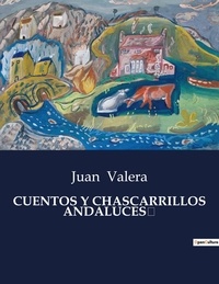 Juan Valera - Littérature d'Espagne du Siècle d'or à aujourd'hui  : Cuentos y chascarrillos andaluces - ..