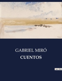 Gabriel Miro - Littérature d'Espagne du Siècle d'or à aujourd'hui  : Cuentos - ..