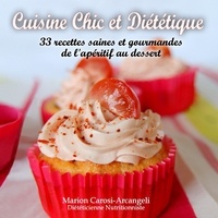 Marion Carosi-arcangeli - Cuisine chic et diététique - 33 recettes saines et gourmandes de l'apéritif au dessert.