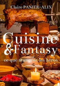 Claire Panier-Alix - Cuisine & Fantasy - Ce que mangent les héros.