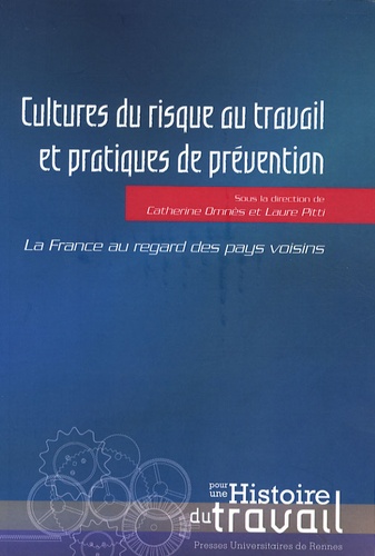 Catherine Omnès et Laure Pitti - Cultures du risque au travail et pratiques de prévention au XXe siècle - La France au regard des pays voisins.