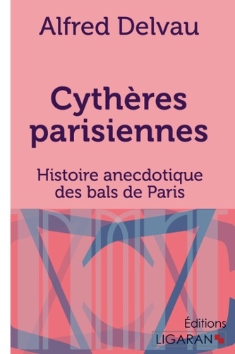 Cythères parisiennes. Histoire anecdotique des bals de Paris