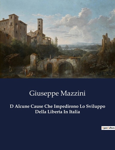 Giuseppe Mazzini - D Alcune Cause Che Impedirono Lo Sviluppo Della Liberta In Italia.