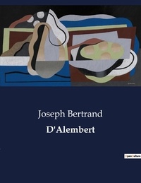 Joseph Bertrand - Les classiques de la littérature  : D'Alembert - ..