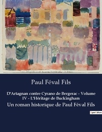 Fils paul Féval - D artagnan contre cyrano de bergerac volume iv l heritage de buckingham - Un roman historique de paul fe.