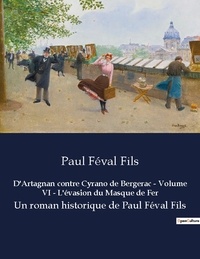 Fils paul Féval - D artagnan contre cyrano de bergerac volume vi l evasion du masque de fer - Un roman historique de paul fe.