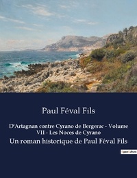 Fils paul Féval - D artagnan contre cyrano de bergerac volume vii les noces de cyrano - Un roman historique de paul fe.