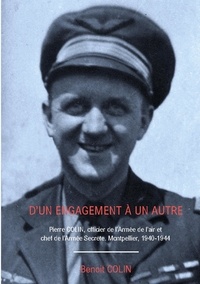 Benoît Colin - D'un engagement à un autre - Pierre Colin - De l'officier de l'Armée de l'air au chef de l'Armée Secrète. Montpellier 1940-1944.
