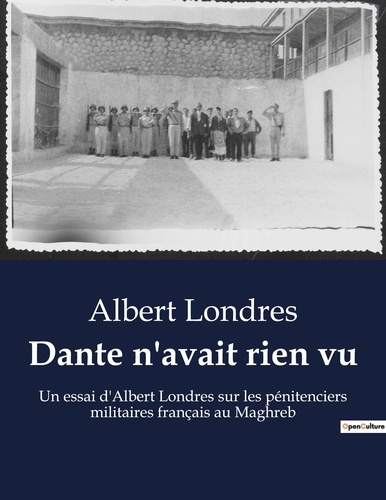 Albert Londres - Secrets d'histoire  : Dante n'avait rien vu - Un essai d'Albert Londres sur les pénitenciers militaires français au Maghreb.