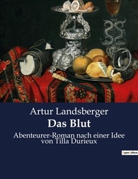 Artur Landsberger - Das Blut - Abenteurer-Roman nach einer Idee von Tilla Durieux.