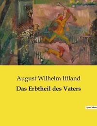 August Wilhelm Iffland - Das Erbtheil des Vaters.