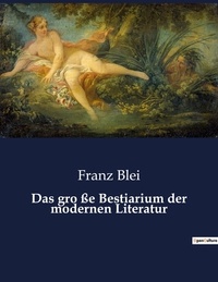 Franz Blei - Das gro ße Bestiarium der modernen Literatur.