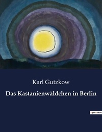 Karl Gutzkow - Das Kastanienwäldchen in Berlin.