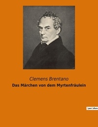 Clemens Brentano - Das Märchen von dem Myrtenfräulein.