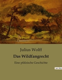 Julius Wolff - Das Wildfangrecht - Eine pfälzische Geschichte.