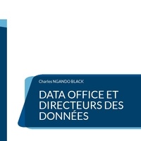 Charles Ngando Black - Data Office et Directeurs des Données - Le Guide définitif.
