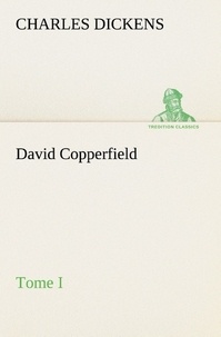 Charles Dickens - David Copperfield - Tome I.