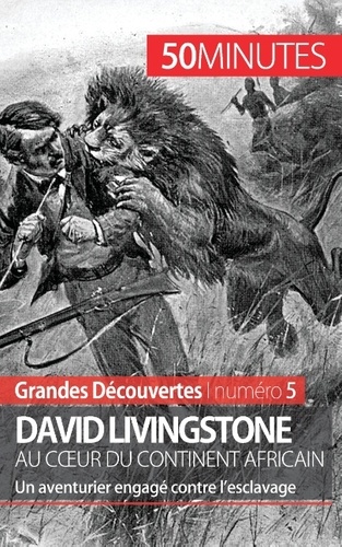David Livingstone au coeur du continent africain. Un aventurier engagé contre l'esclavage