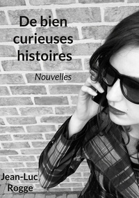 Jean-Luc Rogge - De bien curieuses histoires.