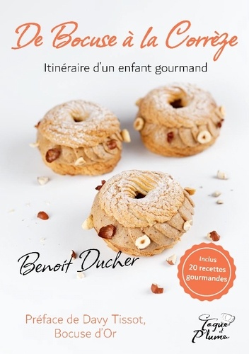 Benoit Ducher - De Bocuse à la Corrèze, itinéraire d’un enfant gourmand - Inclus 20 recettes gourmandes.