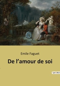 Emile Faguet - Philosophie  : De l'amour de soi.