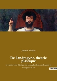 Joséphin Péladan - De l'androgyne, théorie plastique - le premier essai théorique sur hermaphrodisme, androgynie et transgenre en art.