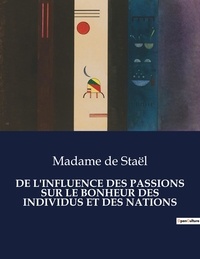 Staël madame De - Les classiques de la littérature  : De l'influence des passions sur le bonheur des individus et des nations - ..