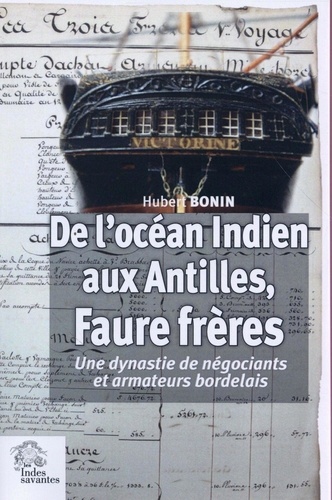 Hubert Bonin - De l'océan Indien aux Antilles, Faure frères - Une dynastie de négociants et armateurs bordelais (1795-1930).
