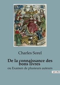 Charles Sorel - Histoire de l'Art et Expertise culturelle  : De la connaissance des bons livres - ou Examen de plusieurs auteurs.