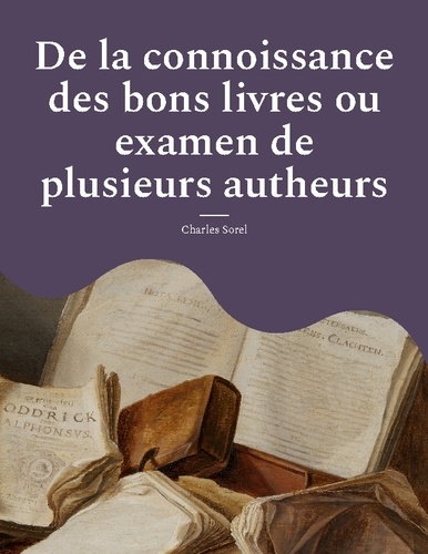 De la connoissance des bons livres ou examen de plusieurs autheurs