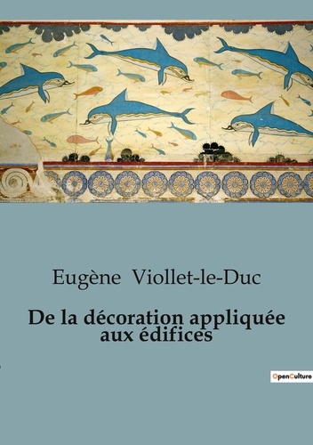 Eugène Viollet-le-Duc - Histoire de l'Art et Expertise culturelle  71  : De la décoration appliquée aux édifices - 71.
