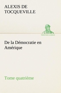 Alexis de Tocqueville - De la Démocratie en Amérique, tome quatrième.