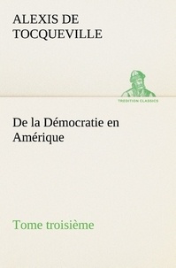 Alexis de Tocqueville - De la Démocratie en Amérique, tome troisième.