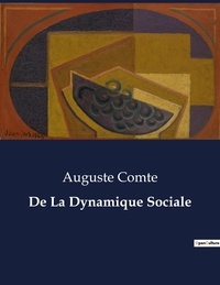 Auguste Comte - Les classiques de la littérature  : De La Dynamique Sociale - ..
