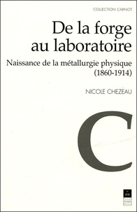 Nicole Chezeau - De la forge au laboratoire - Naissance de la métallurgie physique (1860-1914).