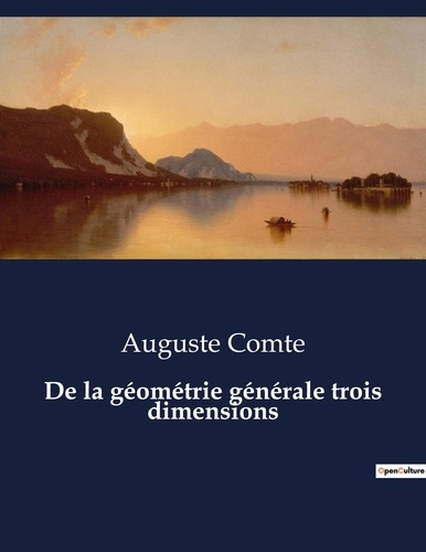 Auguste Comte - Les classiques de la littérature  : De la géométrie générale trois dimensions - ..