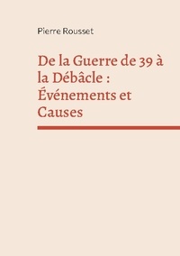 Pierre Rousset - De la Guerre de 39 à la débâcle : Evénements et Causes.