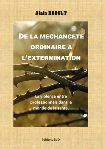 De la méchanceté ordinaire à l'extermination. La maltraitance entre professionnels dans le monde de la santé