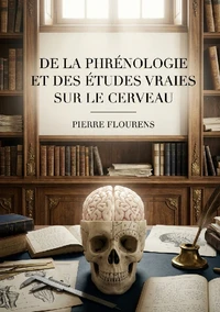 De la phrénologie et des études vraies sur le cerveau
