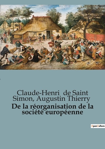 Saint simon claude-henri De et Augustin Thierry - Politique comparée et géopolitique  : De la réorganisation de la société européenne.