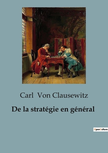 Carl von Clausewitz - De la stratégie en général.