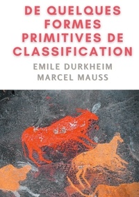 Emile Durkheim et Marcel Mauss - De quelques formes de classification - Contribution à l'étude des représentations collectives.