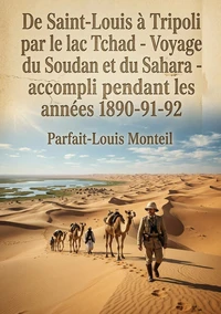 De Saint-Louis à Tripoli par le lac Tchad - Voyage au travers du Soudan et du Sahara - accompli pendant les années 1890-91-92
