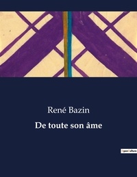 René Bazin - Les classiques de la littérature  : De toute son âme - ..