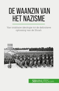 Dutertre Justine - De waanzin van het nazisme - Van totalitaire ideologie tot de definitieve oplossing van de Shoah.