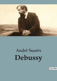 André Suarès - Biographies et mémoires  : Debussy.